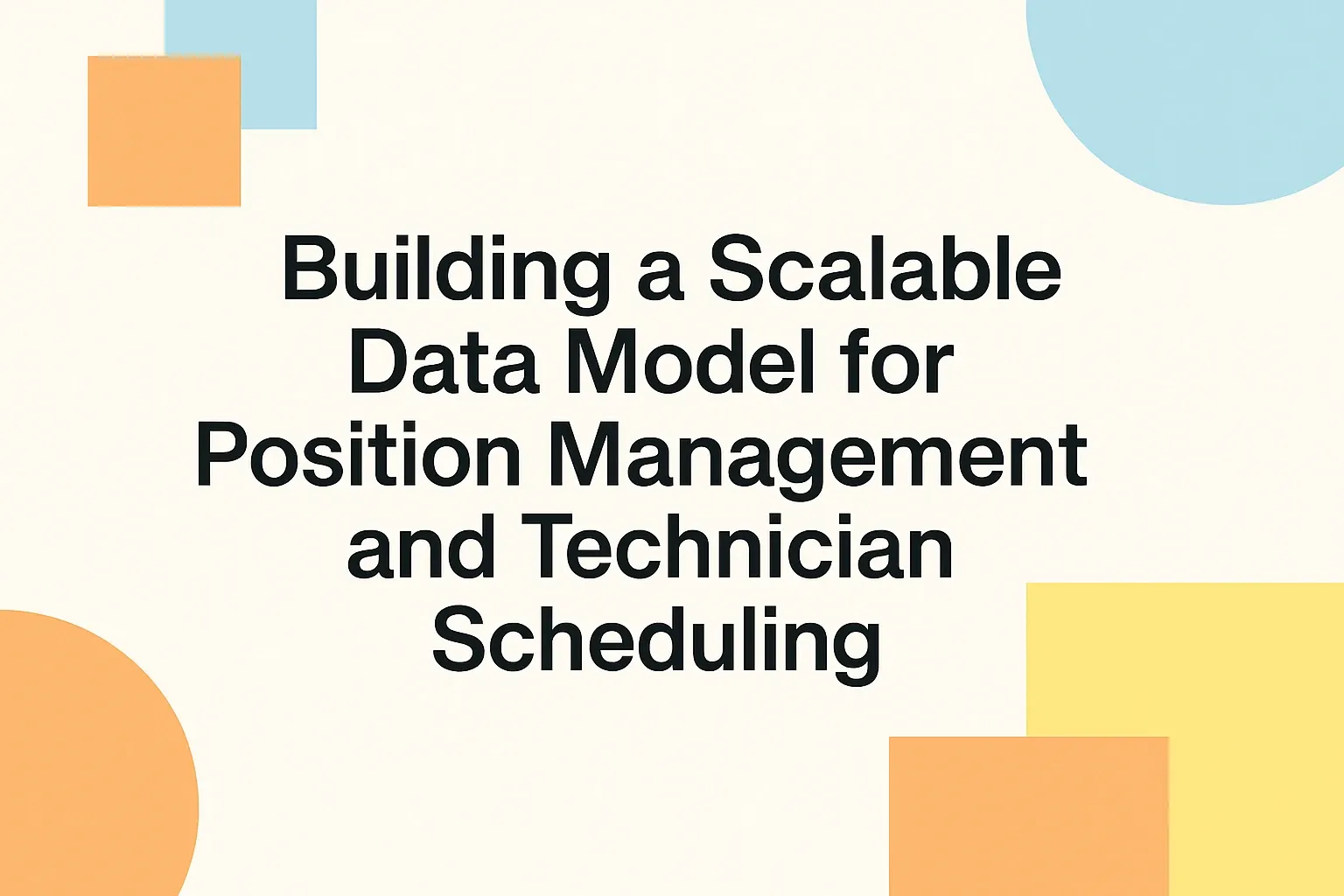 Building a Scalable Data Model for Position Management and Technician Scheduling